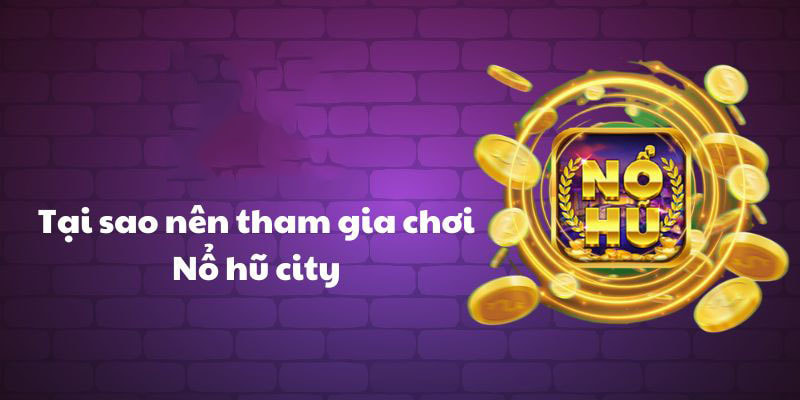 Nổ hũ City - Trò chơi giải trí đầy kịch tính và hấp dẫn Trò chơi có các ưu điểm nổi bật hấp dẫn nổ hũ city
