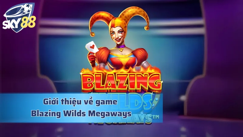 Blazing Wilds Megaways - Thế Giới Slot Giải Trí Online Vạn Người Mê Khám phá game slot giải trí được ưa chuộng số 1 Việt Nam