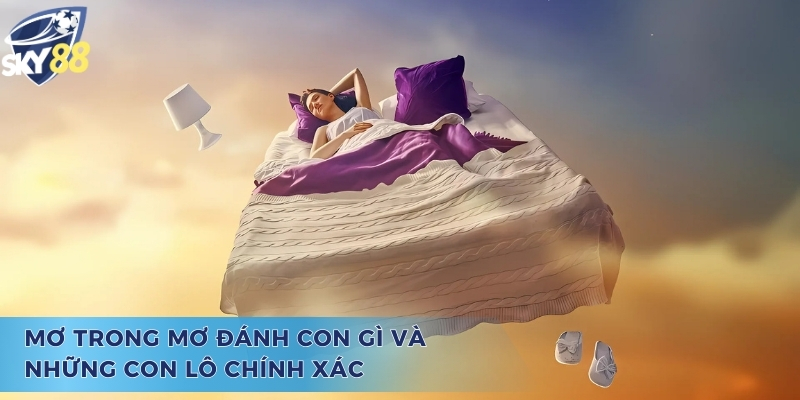 Giải Mã Chiêm Bao Mơ Trong Mơ Đánh Con Gì Phù Hợp Nhất Gợi ý những con số giải đáp thắc mắc mơ trong mơ đánh con gì