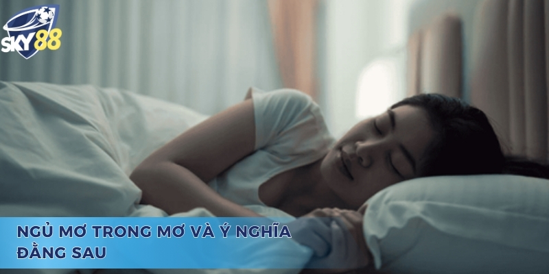 Giải Mã Chiêm Bao Mơ Trong Mơ Đánh Con Gì Phù Hợp Nhất Ý nghĩa đằng sau và câu hỏi mơ trong mơ đánh con gì