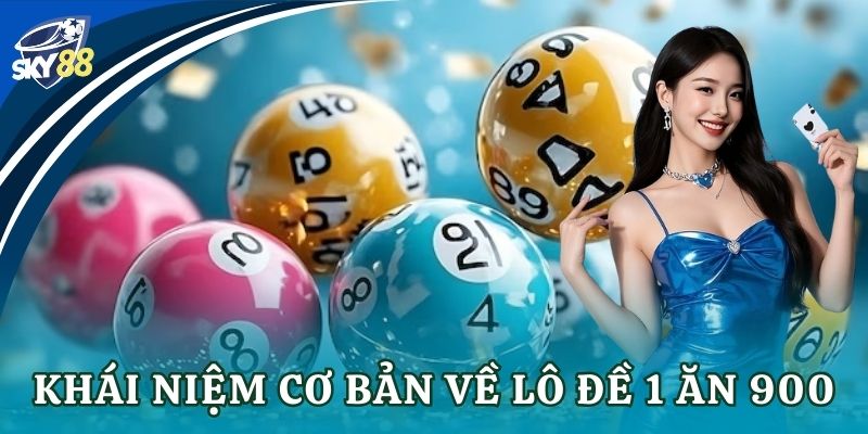 Lô đề 1 ăn 900 – Chiến thuật vào kèo đỉnh nóc cho anh em Khái niệm cơ bản về lô đề 1 ăn 900
